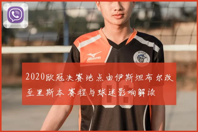 2020欧冠决赛地点由伊斯坦布尔改至里斯本 赛程与球迷影响解读