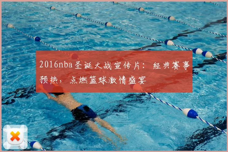 2016nba圣诞大战宣传片：经典赛事预热，点燃篮球激情盛宴