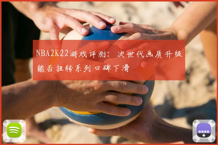 NBA2K22游戏评测：次世代画质升级能否扭转系列口碑下滑