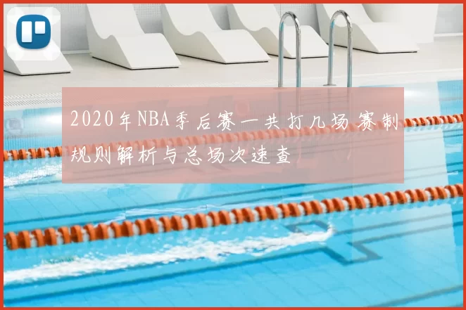 2020年NBA季后赛一共打几场 赛制规则解析与总场次速查