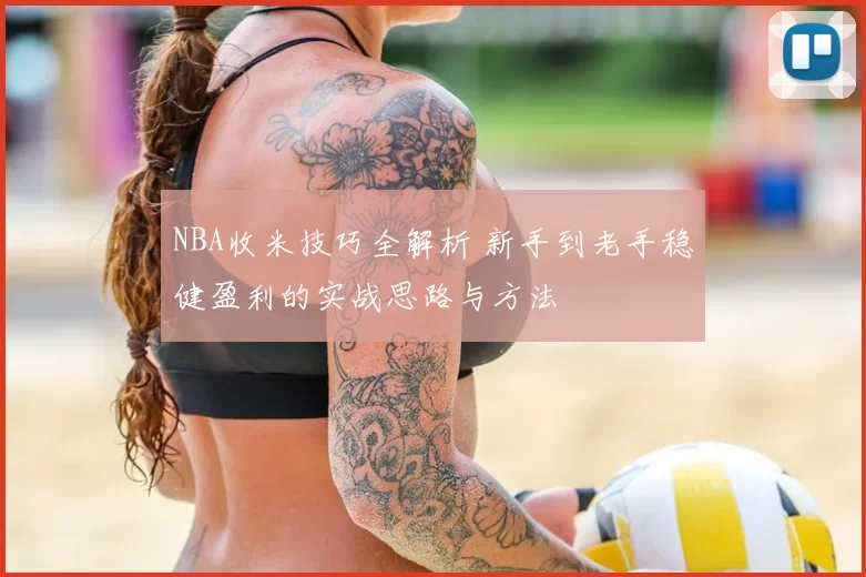 NBA收米技巧全解析 新手到老手稳健盈利的实战思路与方法