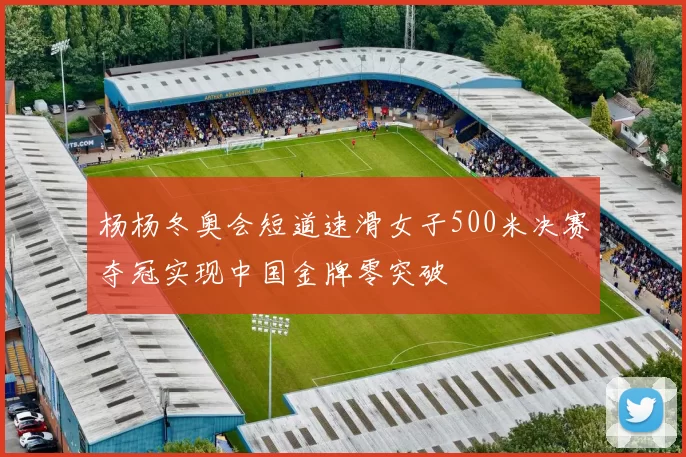 杨杨冬奥会短道速滑女子500米决赛夺冠实现中国金牌零突破