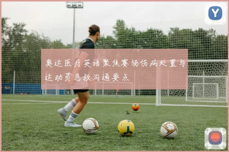 奥运医疗英语聚焦赛场伤病处置与运动员急救沟通要点