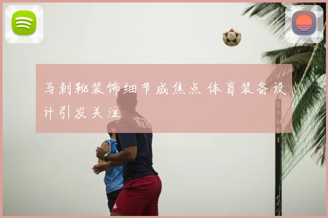 马刺靴装饰细节成焦点 体育装备设计引发关注