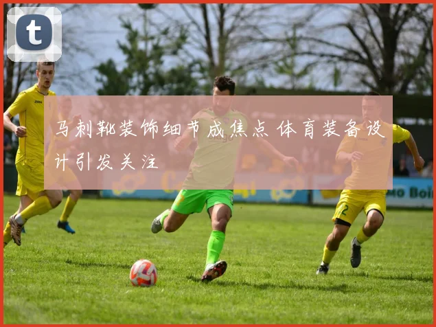 马刺靴装饰细节成焦点 体育装备设计引发关注
